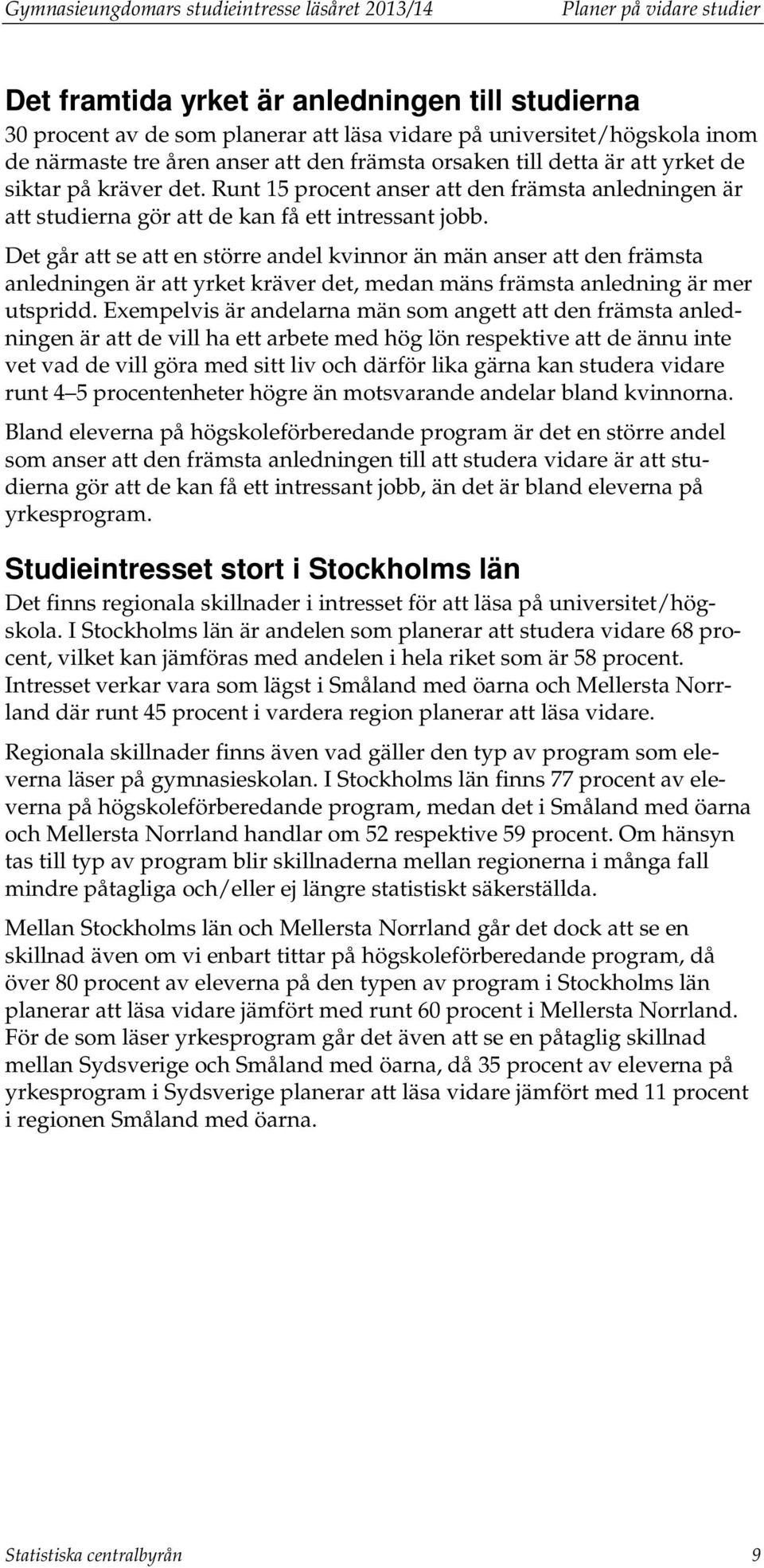 Runt 15 procent anser att den främsta anledningen är att studierna gör att de kan få ett intressant jobb.