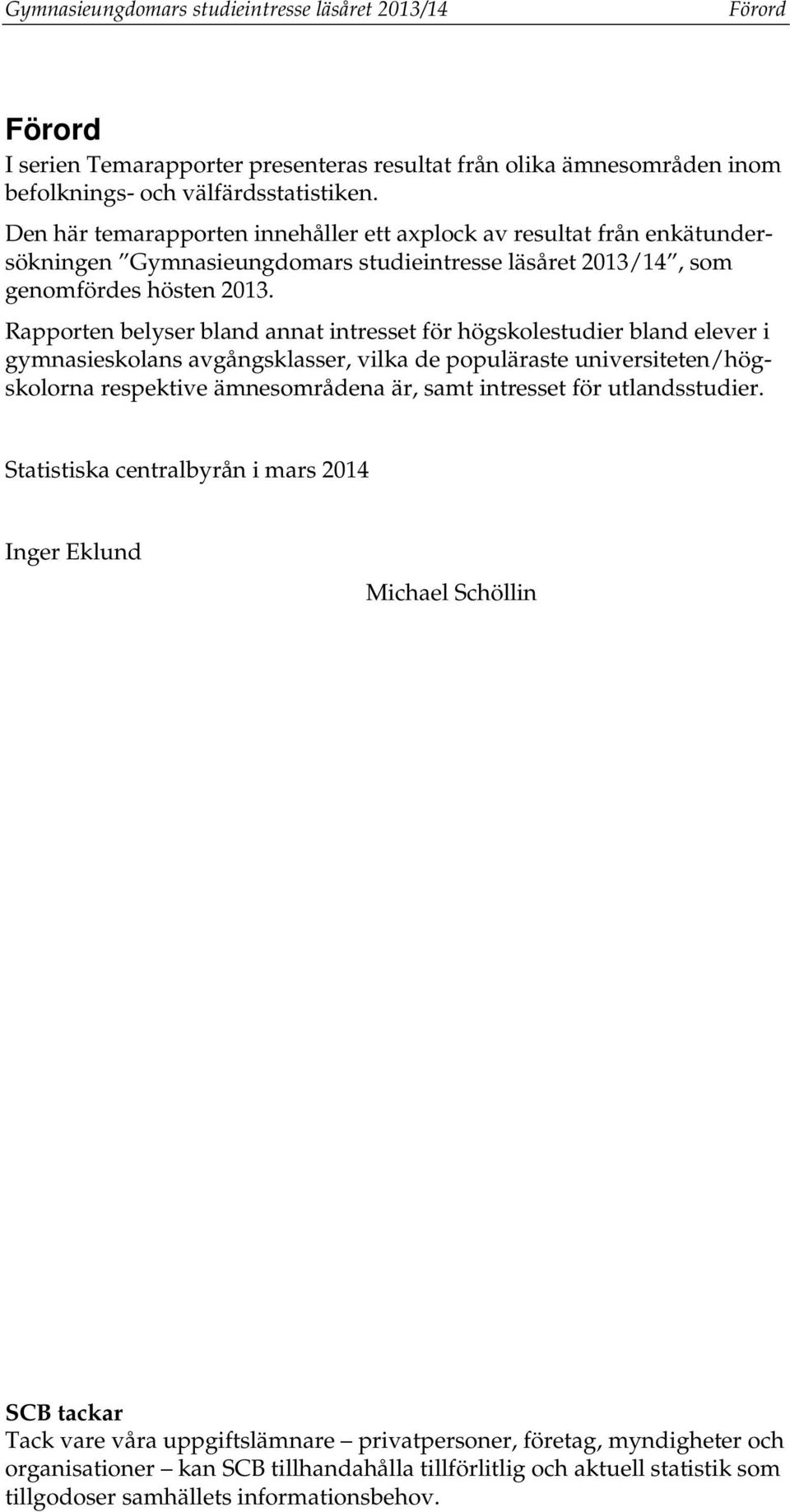 Rapporten belyser bland annat intresset för högskolestudier bland elever i gymnasieskolans avgångsklasser, vilka de populäraste universiteten/högskolorna respektive ämnesområdena är, samt intresset