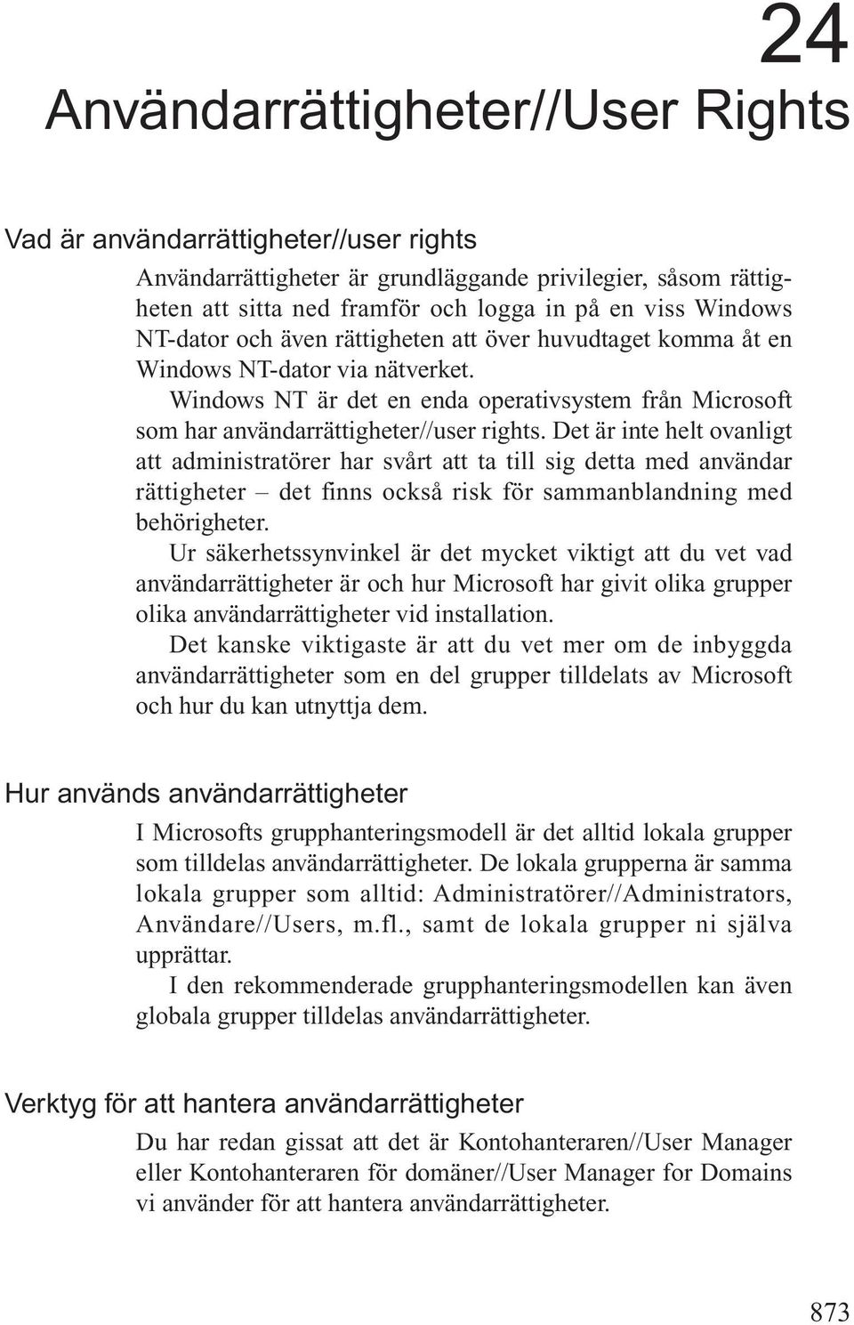 Det är inte helt ovanligt att administratörer har svårt att ta till sig detta med användar rättigheter det finns också risk för sammanblandning med behörigheter.