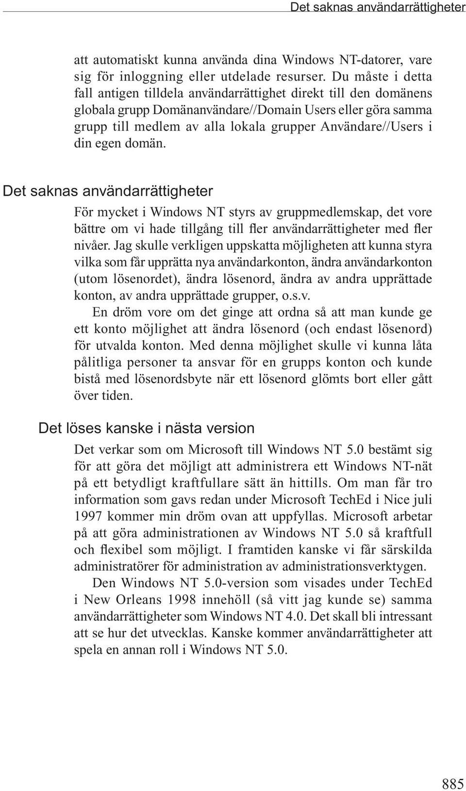 i din egen domän. Det saknas användarrättigheter För mycket i Windows NT styrs av gruppmedlemskap, det vore bättre om vi hade tillgång till fler användarrättigheter med fler nivåer.