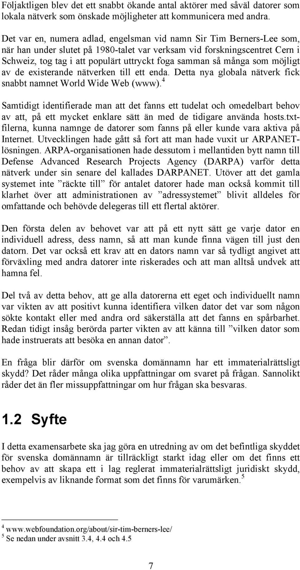 så många som möjligt av de existerande nätverken till ett enda. Detta nya globala nätverk fick snabbt namnet World Wide Web (www).