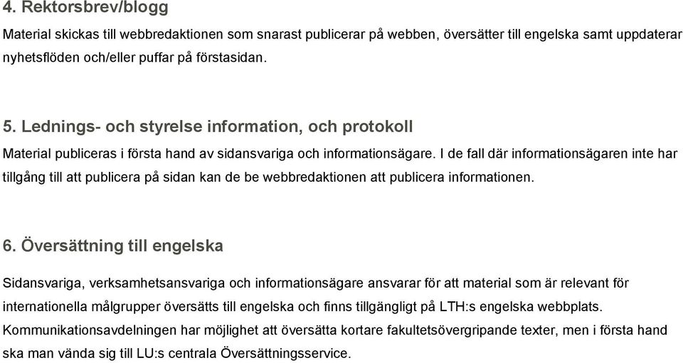 I de fall där informationsägaren inte har tillgång till att publicera på sidan kan de be webbredaktionen att publicera informationen. 6.