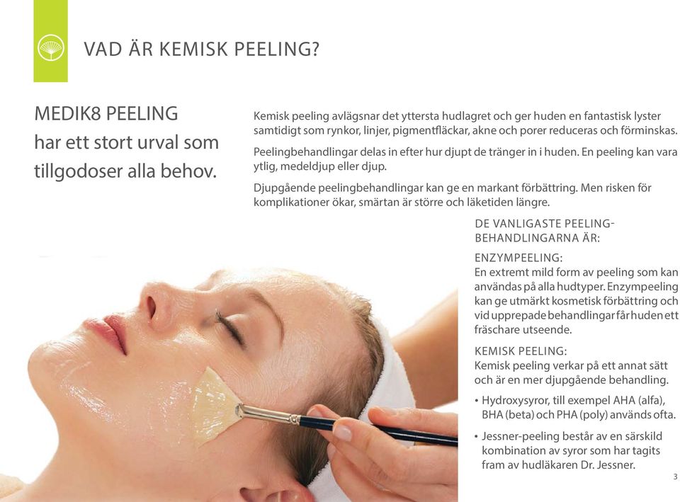 Peelingbehandlingar delas in efter hur djupt de tränger in i huden. En peeling kan vara ytlig, medeldjup eller djup. Djupgående peelingbehandlingar kan ge en markant förbättring.