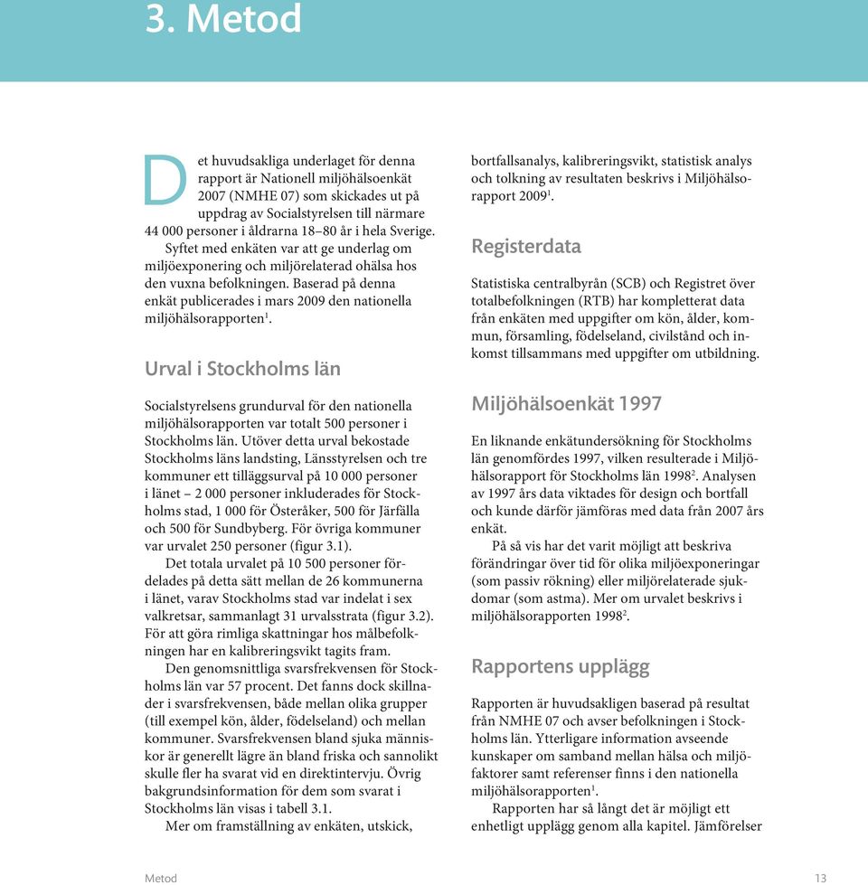 Baserad på denna enkät publicerades i mars 2009 den nationella miljöhälso rapporten 1.