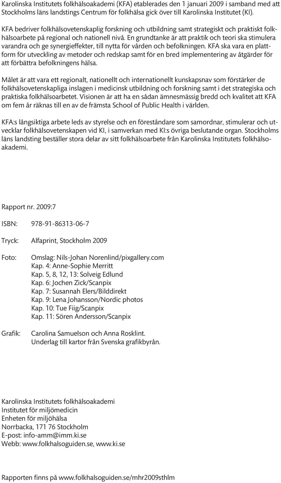 En grundtanke är att praktik och teori ska stimulera varandra och ge synergieffekter, till nytta för vården och befolkningen.