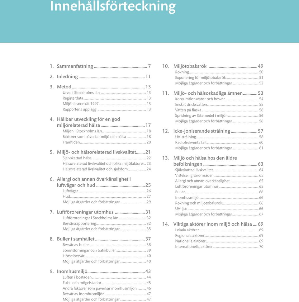 ..21 Självskattad hälsa... 22 Hälsorelaterad livskvalitet och olika miljöfaktorer.. 23 Hälsorelaterad livskvalitet och sjukdom... 24 6. Allergi och annan överkänslighet i luftvägar och hud.