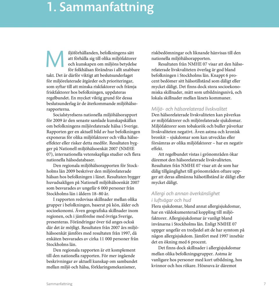En mycket viktig grund för dessa beslutsunderlag är de återkommande miljöhälsorapporterna.