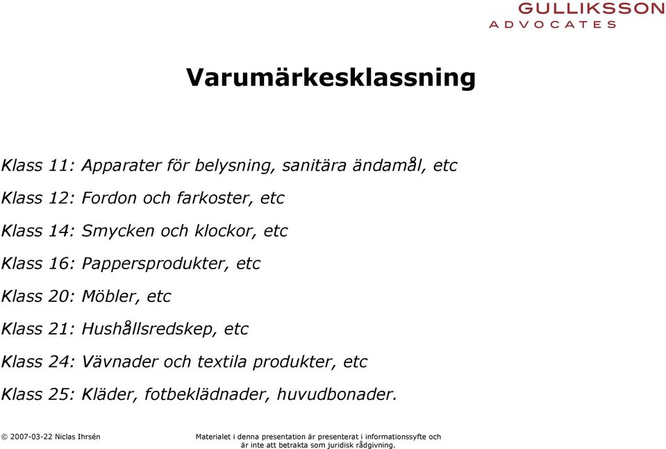 Pappersprodukter, etc Klass 20: Möbler, etc Klass 21: Hushållsredskep, etc Klass