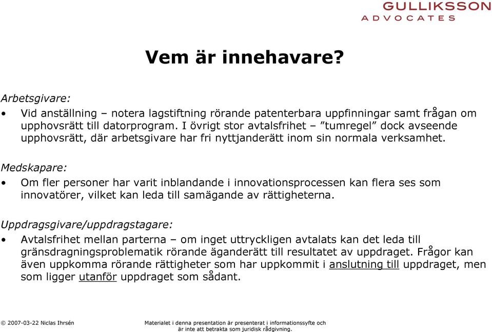 Medskapare: Om fler personer har varit inblandande i innovationsprocessen kan flera ses som innovatörer, vilket kan leda till samägande av rättigheterna.