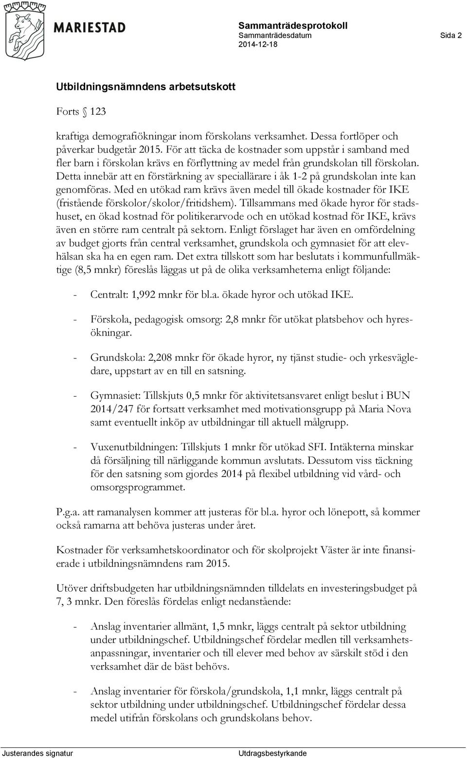 Detta innebär att en förstärkning av speciallärare i åk 1-2 på grundskolan inte kan genomföras.