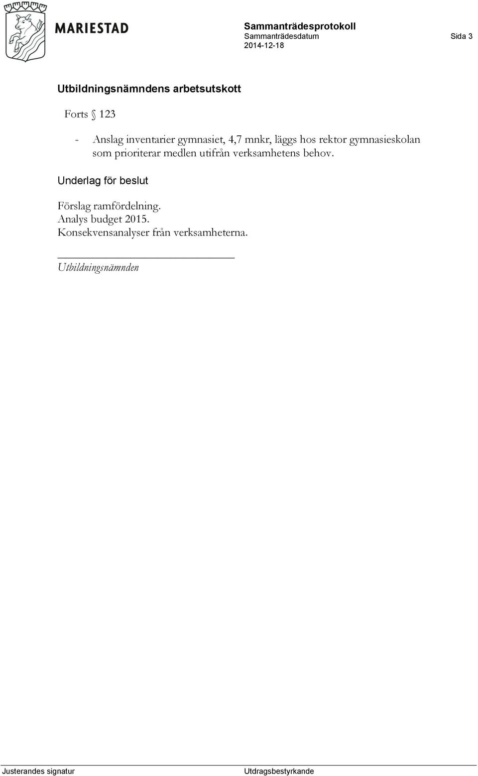verksamhetens behov. Underlag för beslut Förslag ramfördelning.