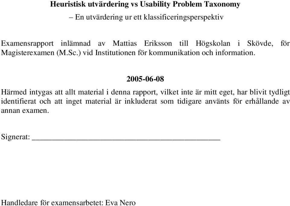 2005-06-08 Härmed intygas att allt material i denna rapport, vilket inte är mitt eget, har blivit tydligt identifierat och att