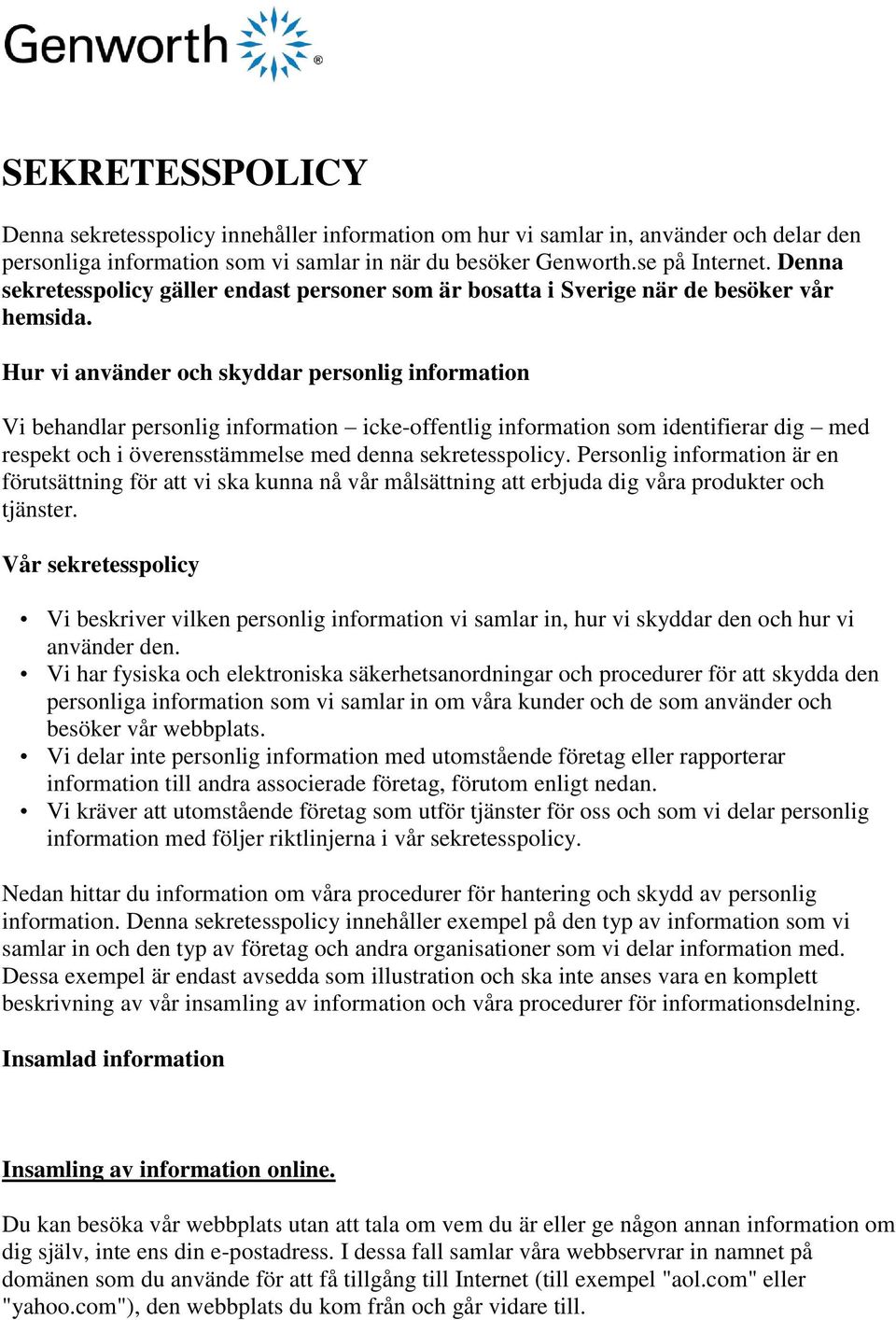 Hur vi använder och skyddar personlig information Vi behandlar personlig information icke-offentlig information som identifierar dig med respekt och i överensstämmelse med denna sekretesspolicy.