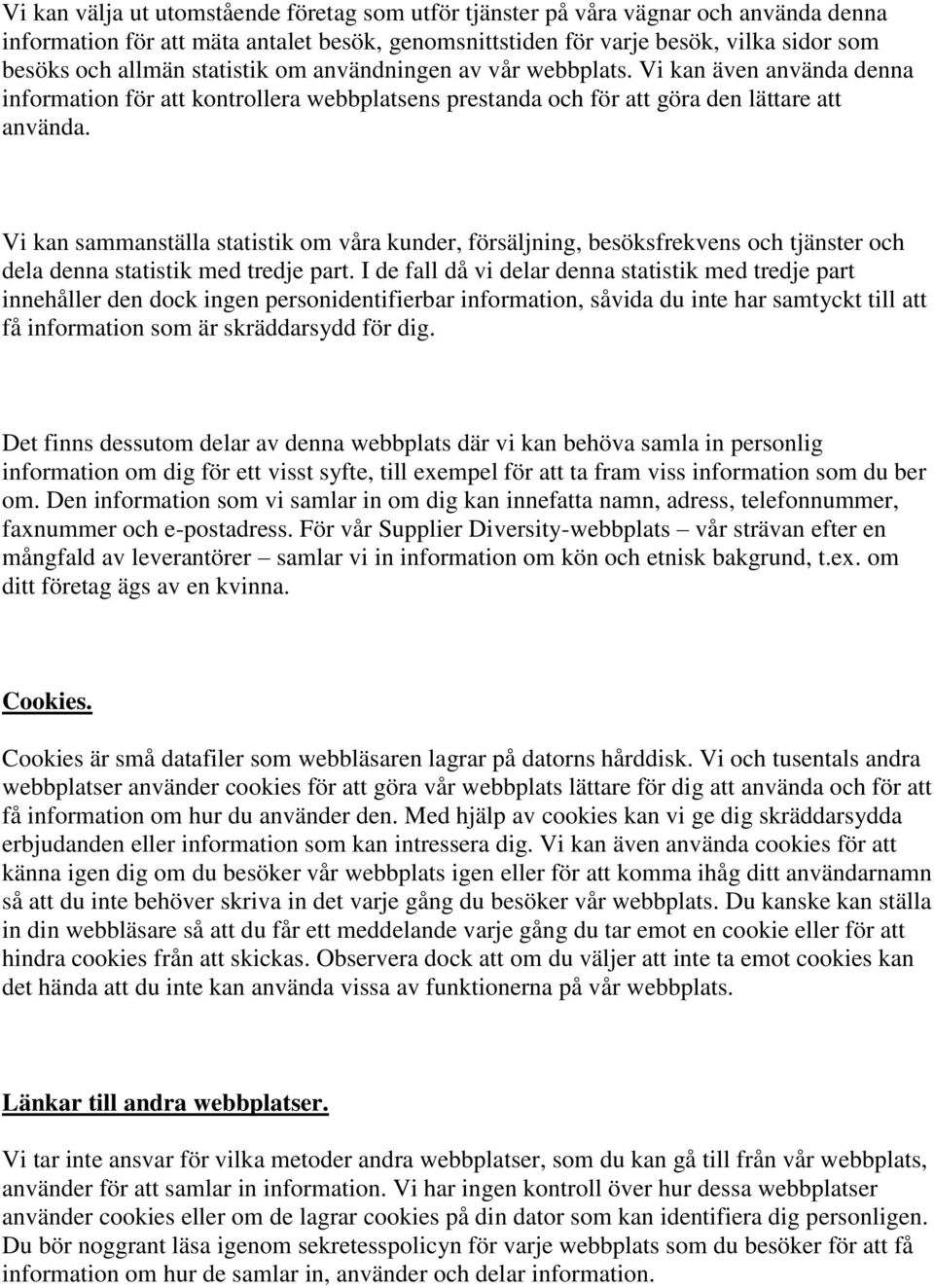 Vi kan sammanställa statistik om våra kunder, försäljning, besöksfrekvens och tjänster och dela denna statistik med tredje part.