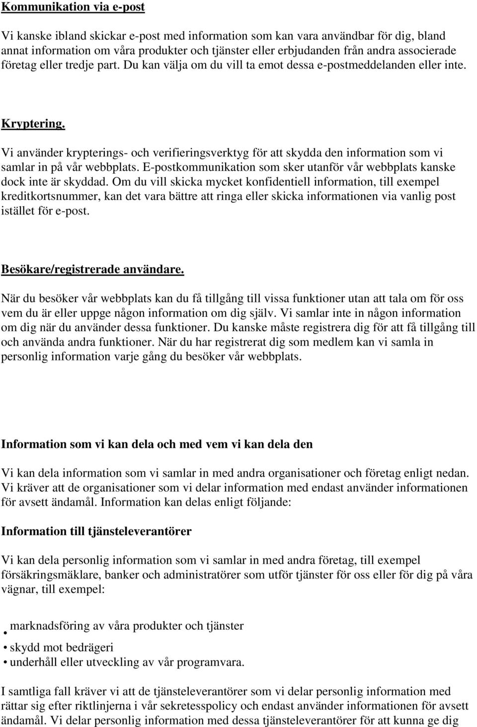 Vi använder krypterings- och verifieringsverktyg för att skydda den information som vi samlar in på vår webbplats. E-postkommunikation som sker utanför vår webbplats kanske dock inte är skyddad.