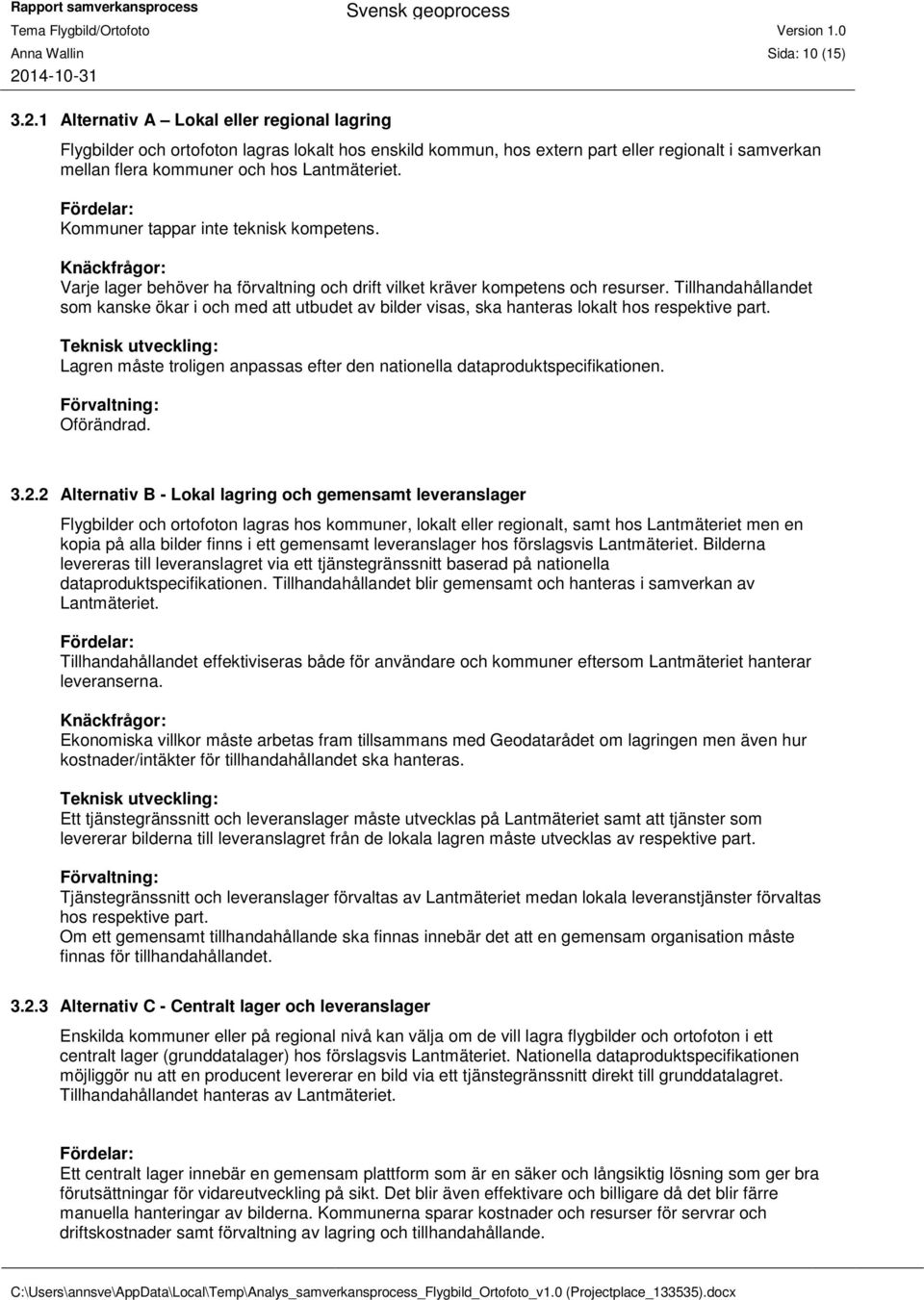 Fördelar: Kommuner tappar inte teknisk kompetens. Knäckfrågor: Varje lager behöver ha förvaltning och drift vilket kräver kompetens och resurser.