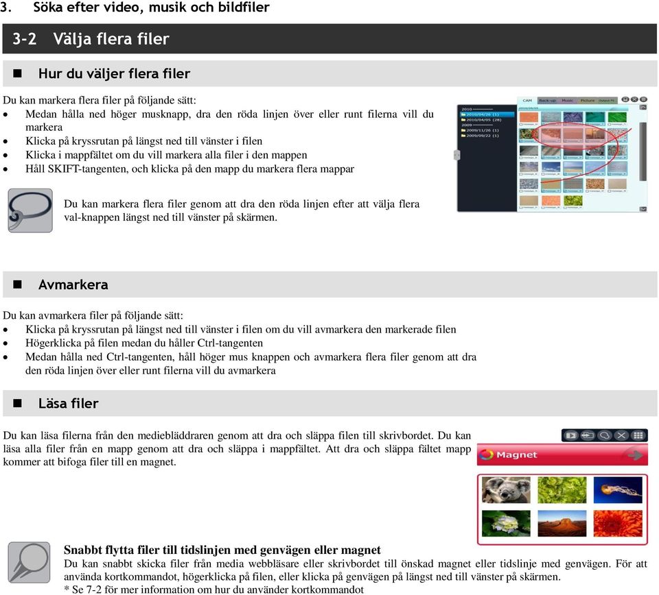 markera flera mappar Du kan markera flera filer genom att dra den röda linjen efter att välja flera val-knappen längst ned till vänster på skärmen.