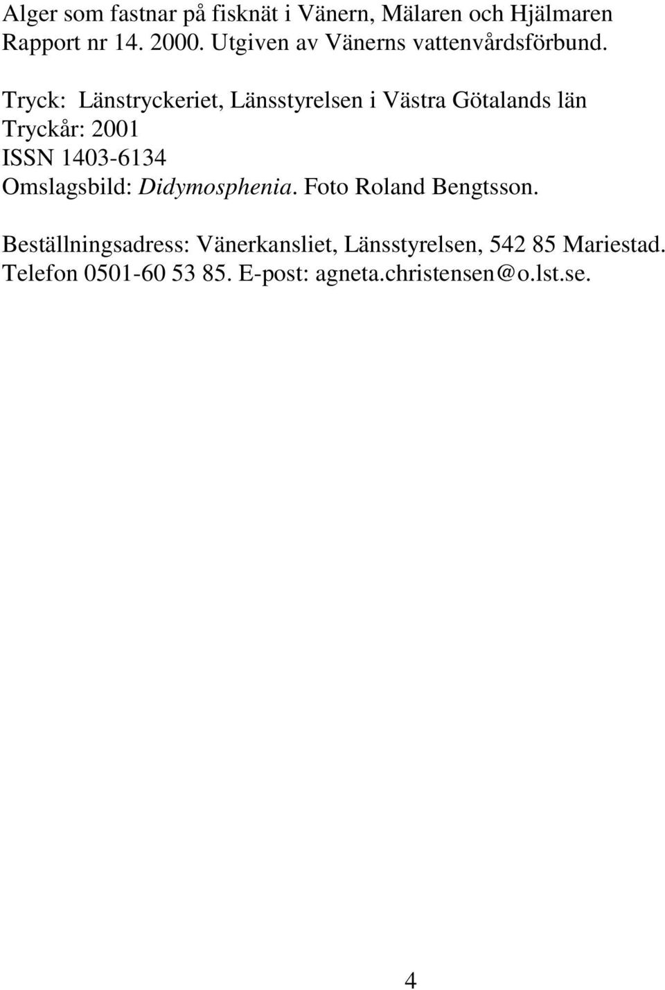 Tryck: Länstryckeriet, Länsstyrelsen i Västra Götalands län Tryckår: 2001 ISSN 1403-6134