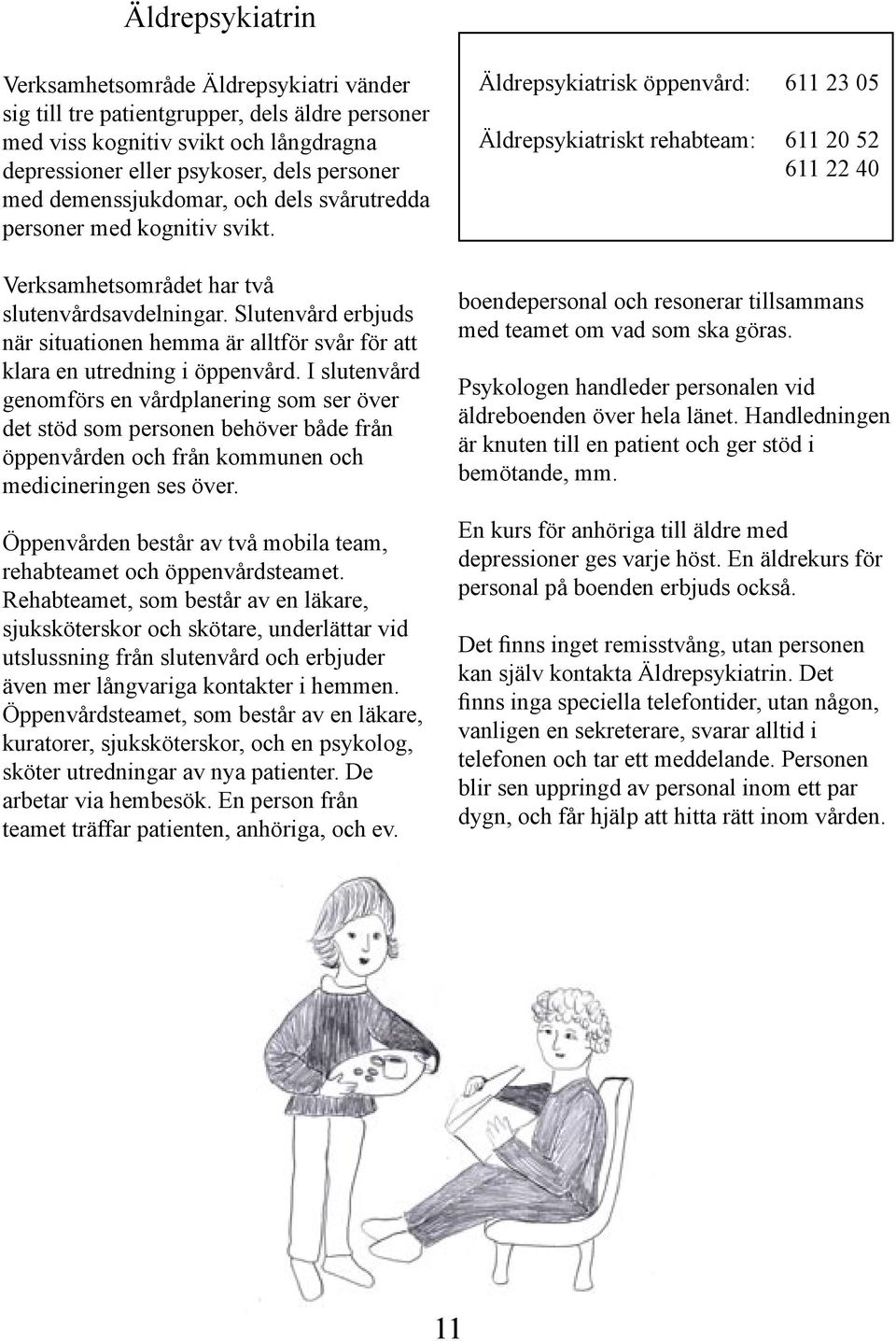 Slutenvård erbjuds när situationen hemma är alltför svår för att klara en utredning i öppenvård.