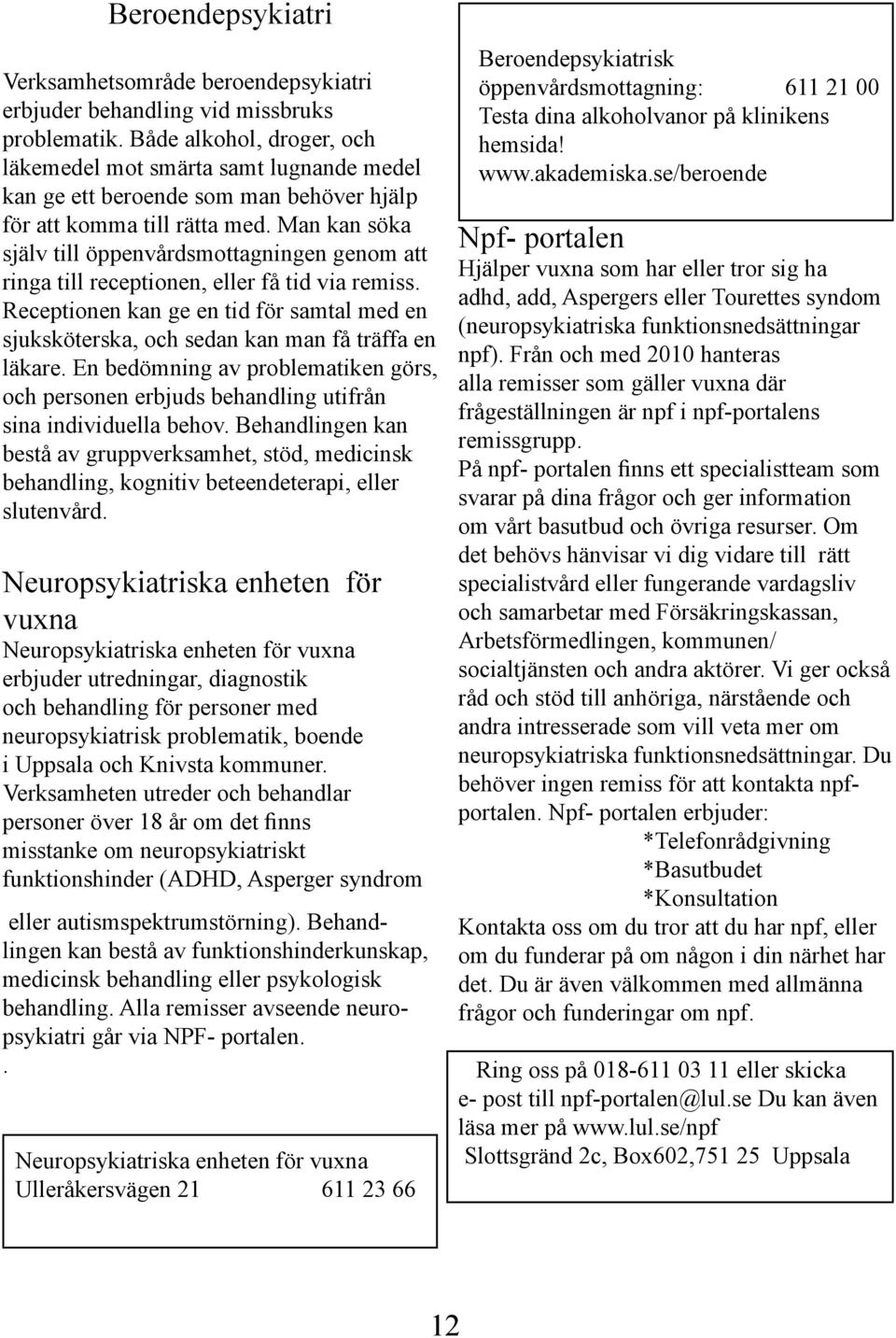 Man kan söka själv till öppenvårdsmottagningen genom att ringa till receptionen, eller få tid via remiss.