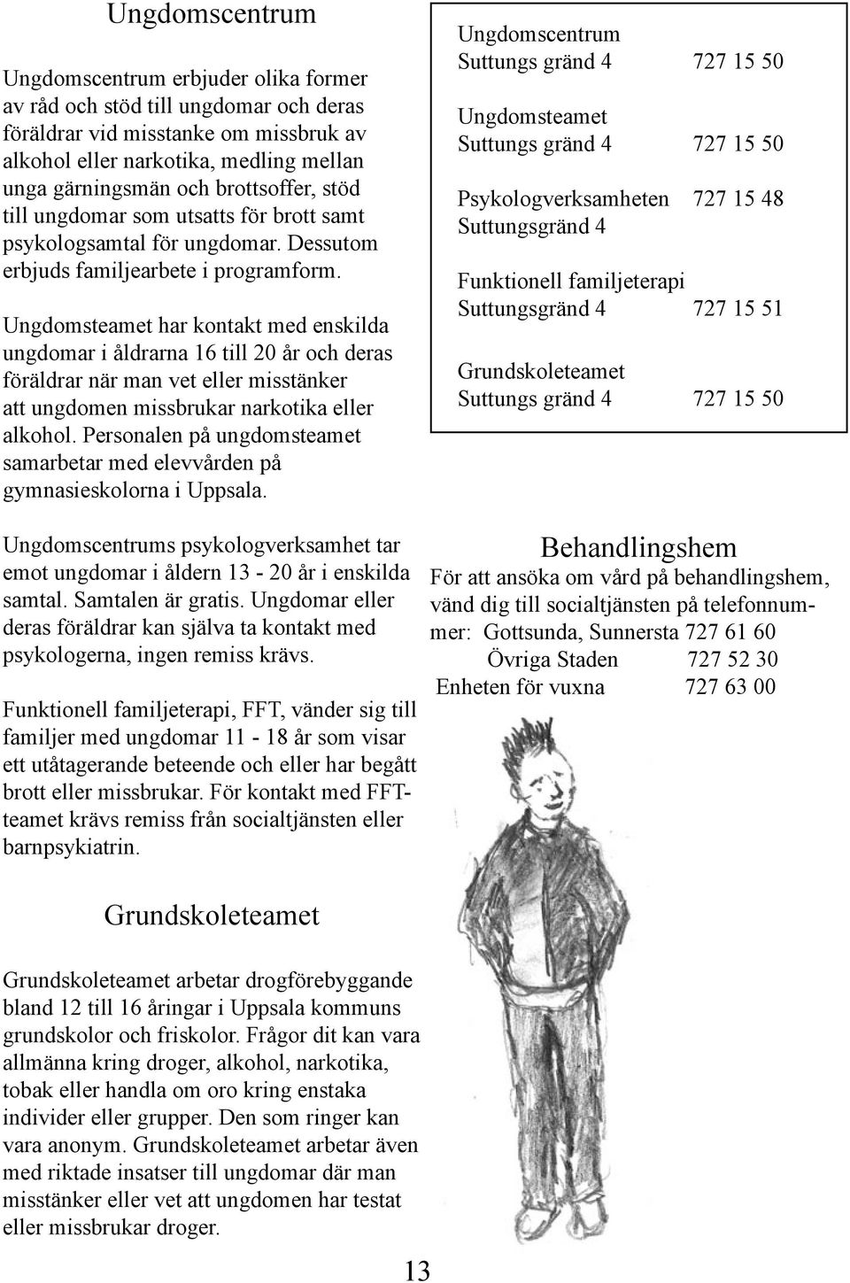 Ungdomsteamet har kontakt med enskilda ungdomar i åldrarna 16 till 20 år och deras föräldrar när man vet eller misstänker att ungdomen missbrukar narkotika eller alkohol.