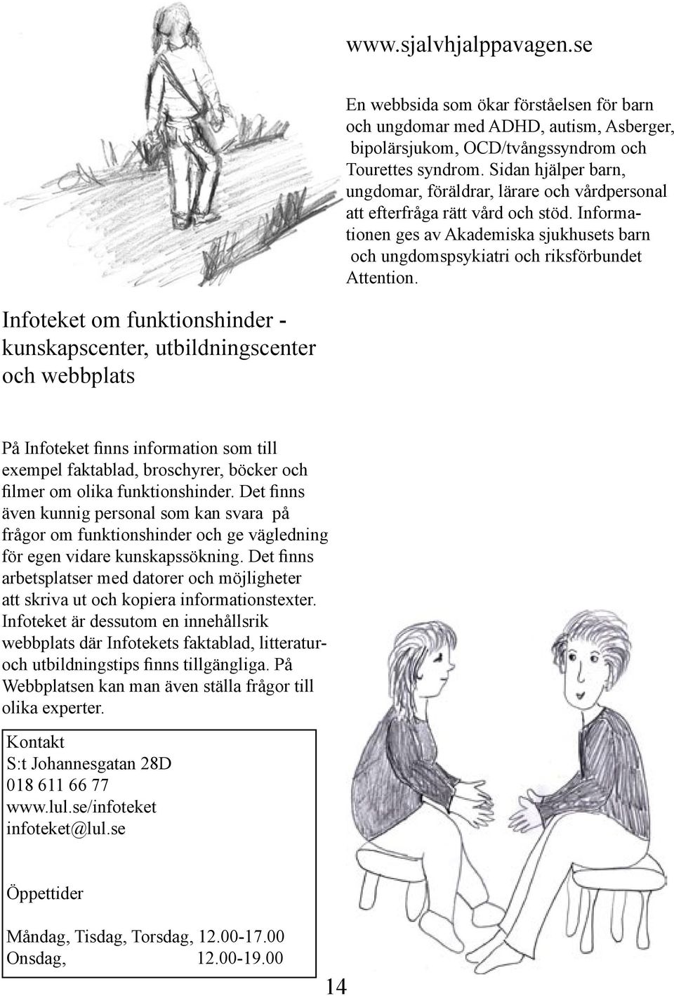 Infoteket om funktionshinder - kunskapscenter, utbildningscenter och webbplats På Infoteket finns information som till exempel faktablad, broschyrer, böcker och filmer om olika funktionshinder.