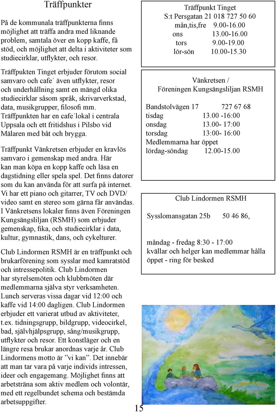 30 Träffpukten Tinget erbjuder förutom social samvaro och cafe även utflykter, resor och underhållning samt en mängd olika studiecirklar såsom språk, skrivarverkstad, data, musikgrupper, filosofi mm.