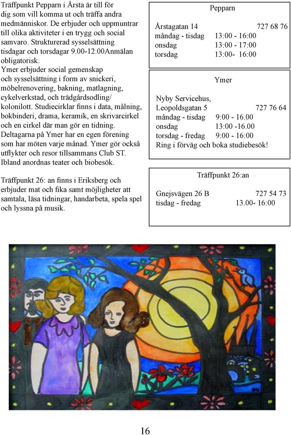 Ymer erbjuder social gemenskap och sysselsättning i form av snickeri, möbelrenovering, bakning, matlagning, cykelverkstad, och trädgårdsodling/ kolonilott.