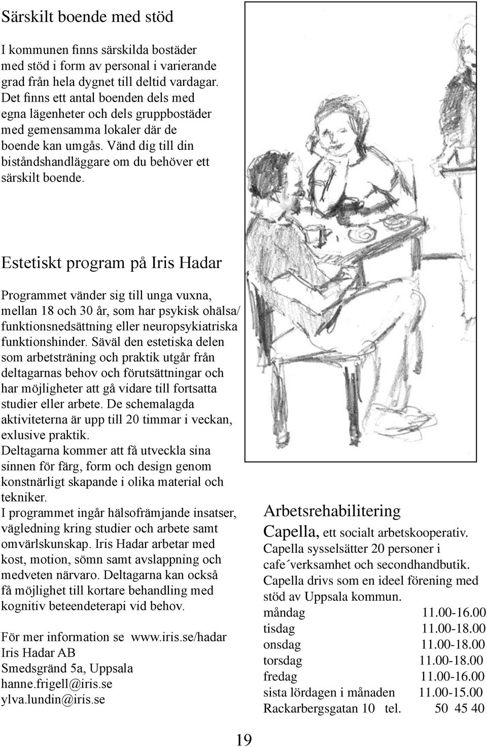 Estetiskt program på Iris Hadar Programmet vänder sig till unga vuxna, mellan 18 och 30 år, som har psykisk ohälsa/ funktionsnedsättning eller neuropsykiatriska funktionshinder.