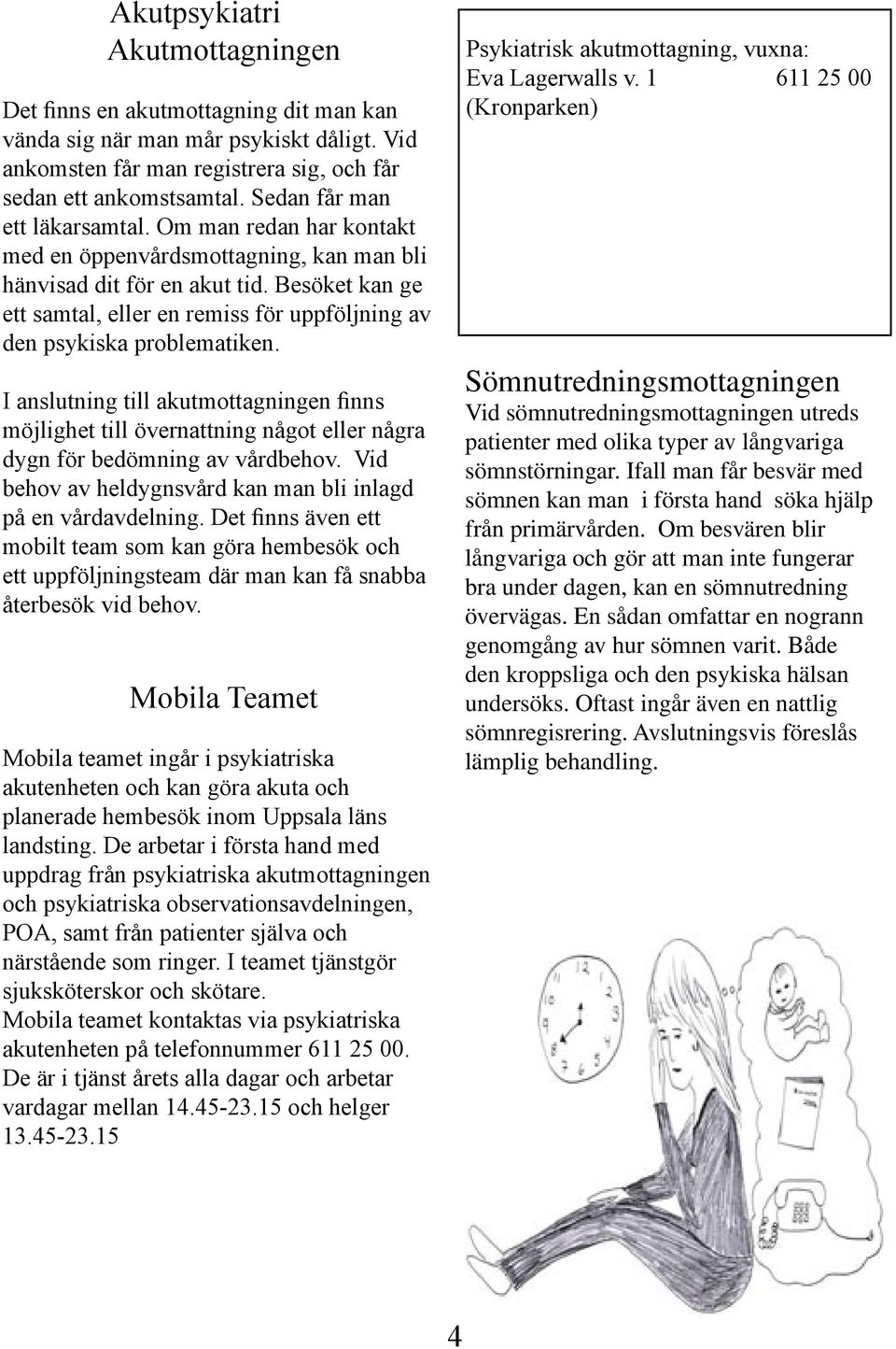 Besöket kan ge ett samtal, eller en remiss för uppföljning av den psykiska problematiken.