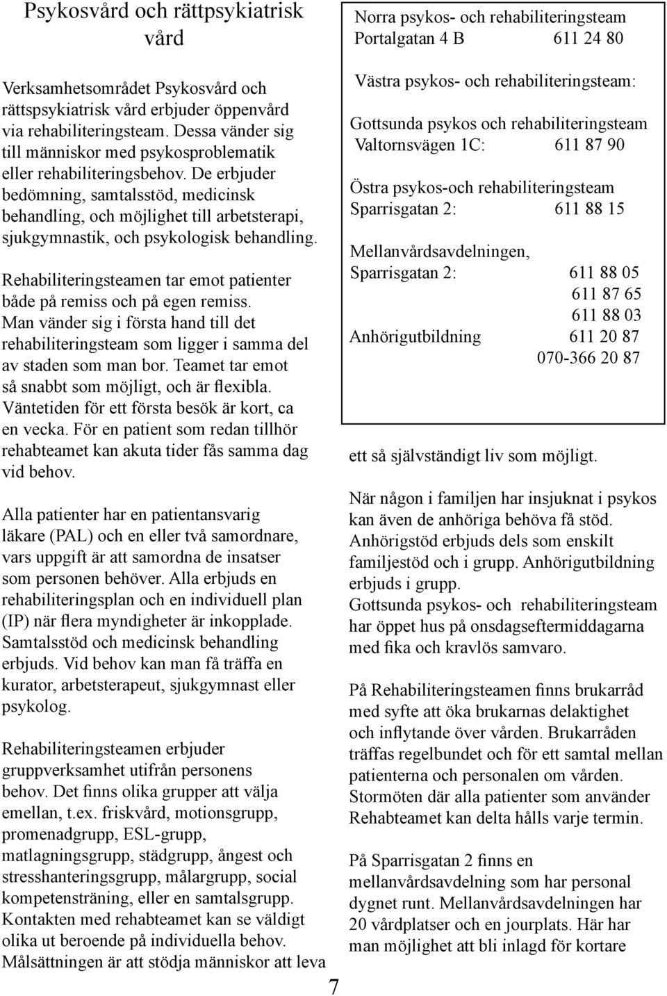 De erbjuder bedömning, samtalsstöd, medicinsk behandling, och möjlighet till arbetsterapi, sjukgymnastik, och psykologisk behandling.