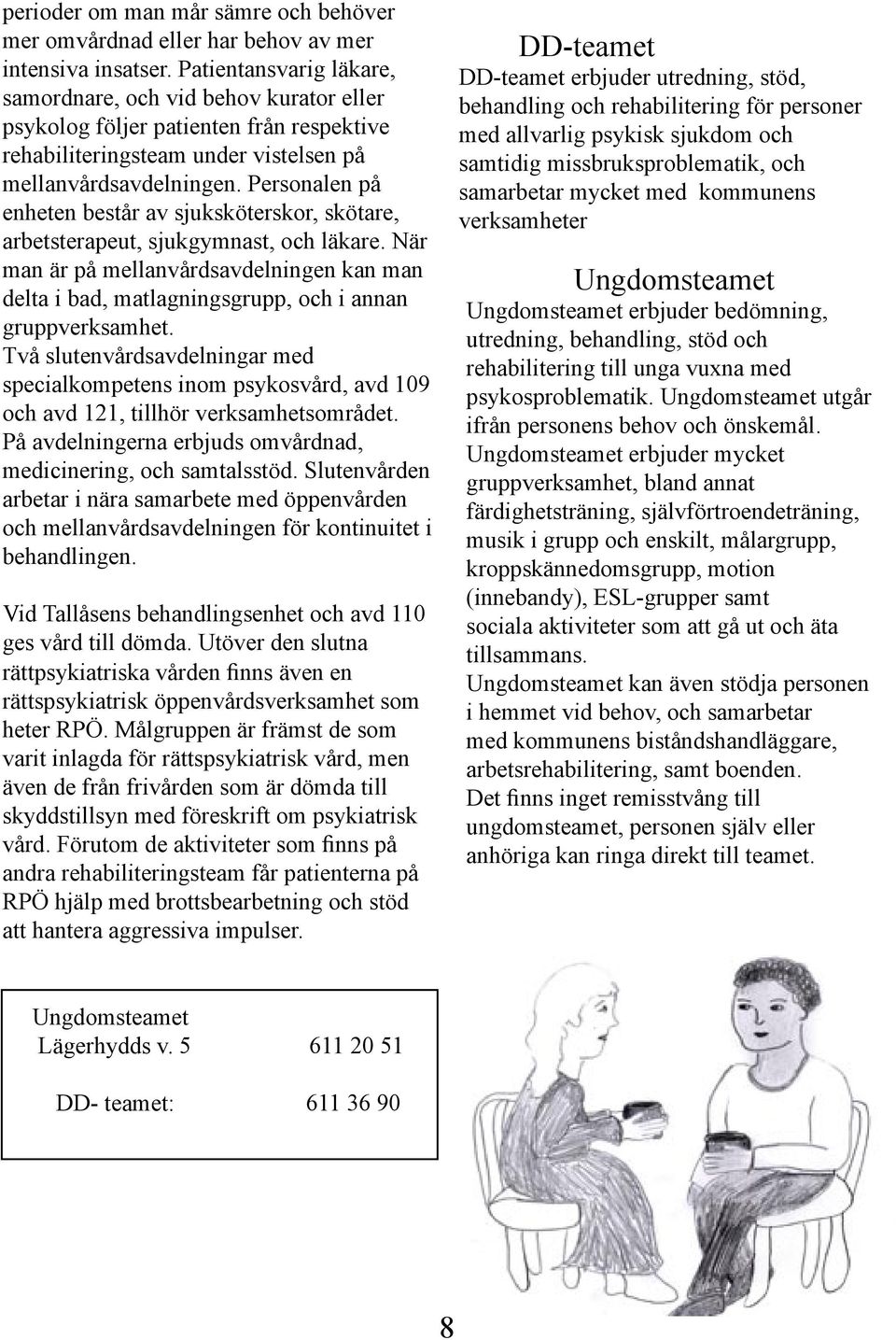 Personalen på enheten består av sjuksköterskor, skötare, arbetsterapeut, sjukgymnast, och läkare.