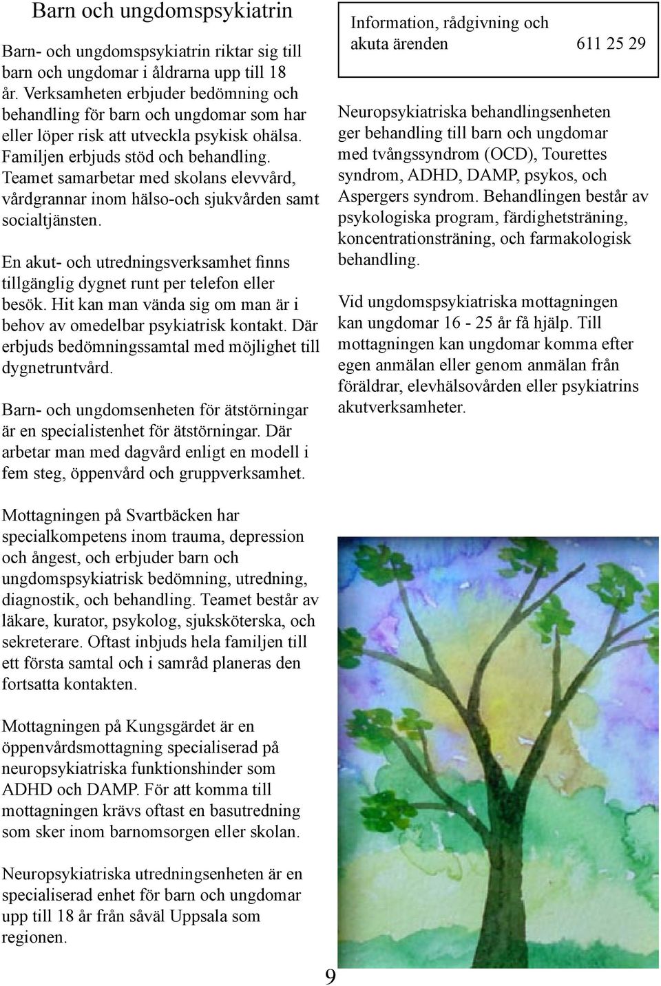 Teamet samarbetar med skolans elevvård, vårdgrannar inom hälso-och sjukvården samt socialtjänsten. En akut- och utredningsverksamhet finns tillgänglig dygnet runt per telefon eller besök.
