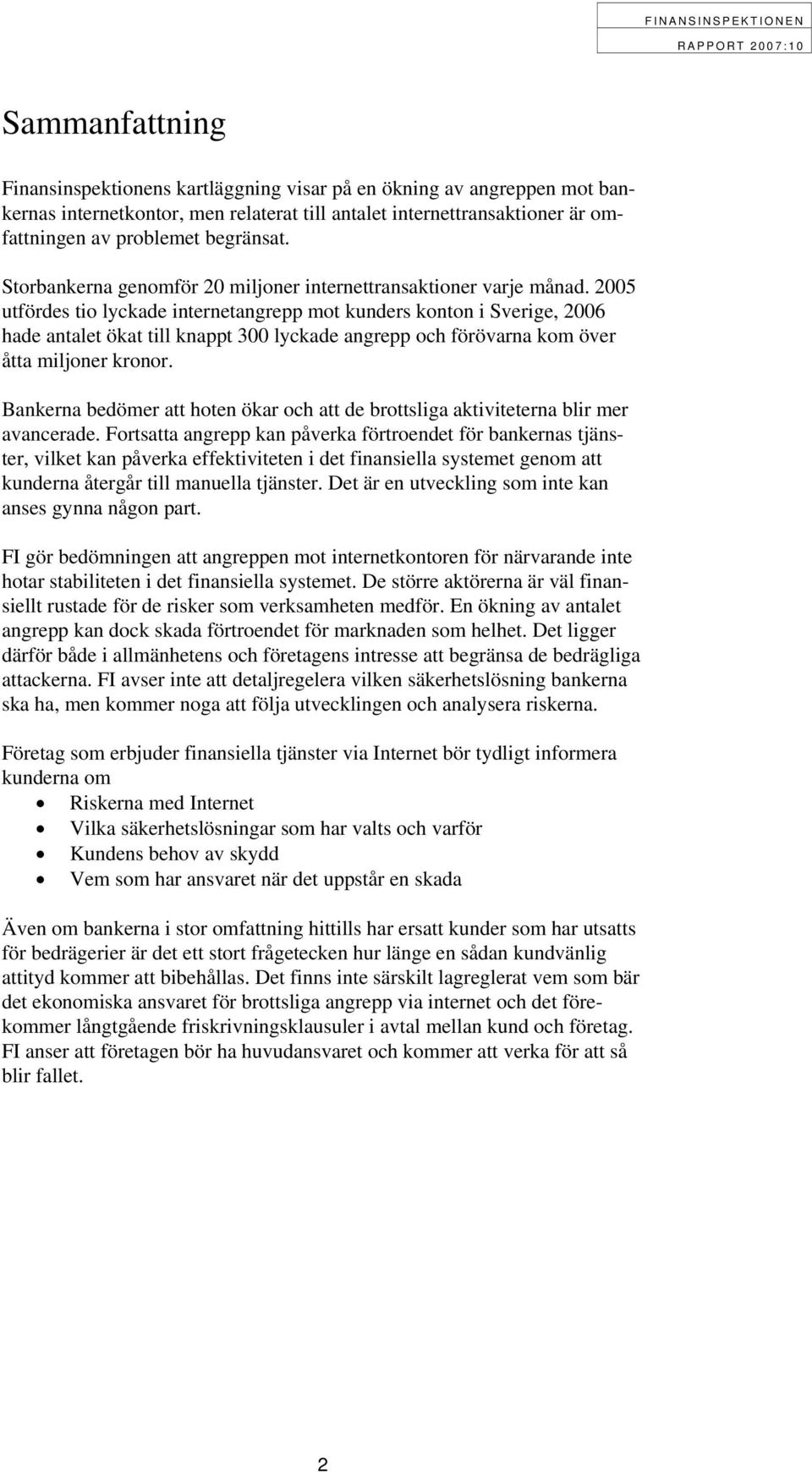 2005 utfördes tio lyckade internetangrepp mot kunders konton i Sverige, 2006 hade antalet ökat till knappt 300 lyckade angrepp och förövarna kom över åtta miljoner kronor.