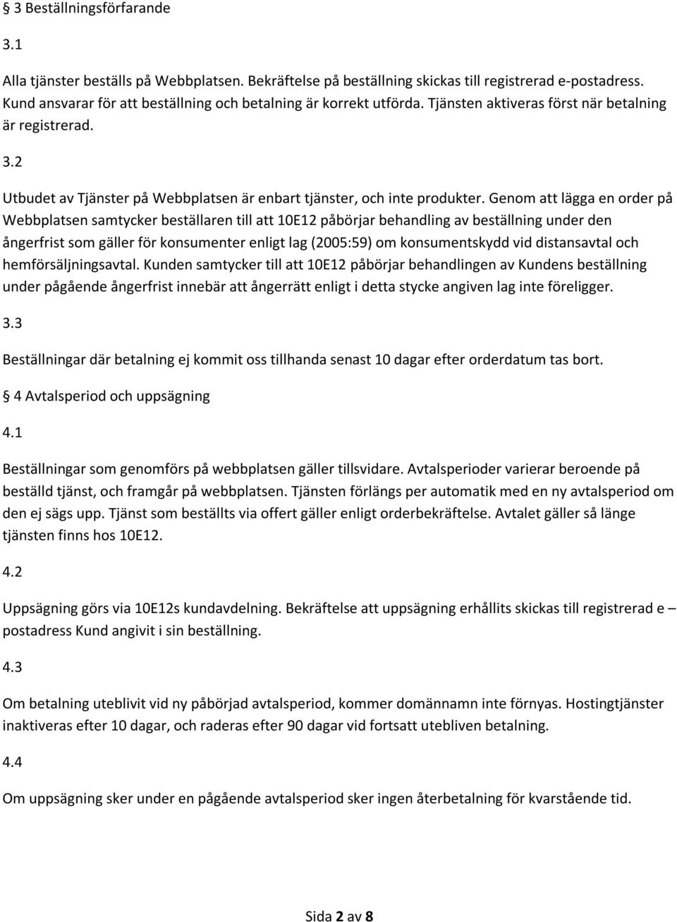 2 Utbudet av Tjänster på Webbplatsen är enbart tjänster, och inte produkter.