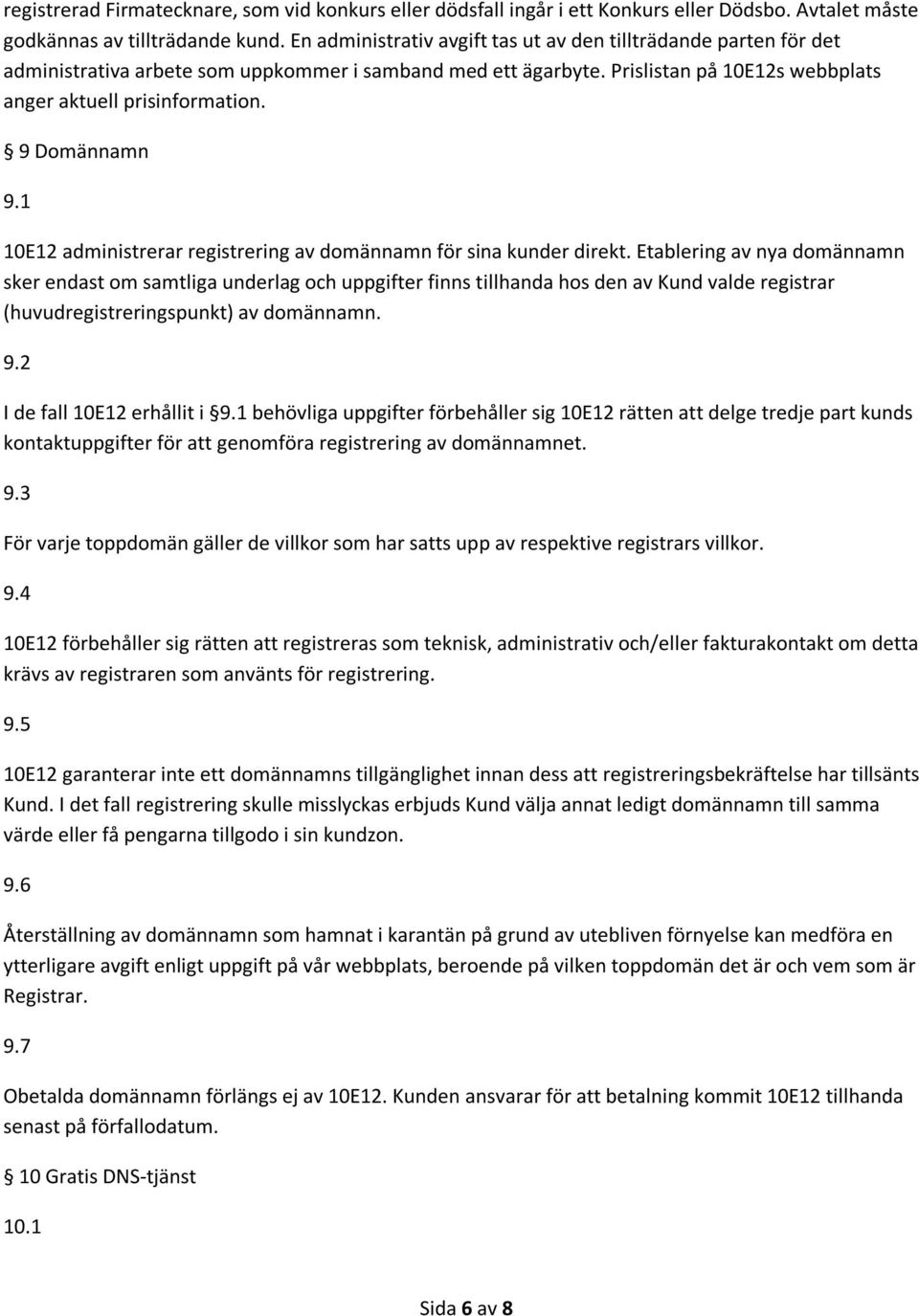 9 Domännamn 9.1 10E12 administrerar registrering av domännamn för sina kunder direkt.