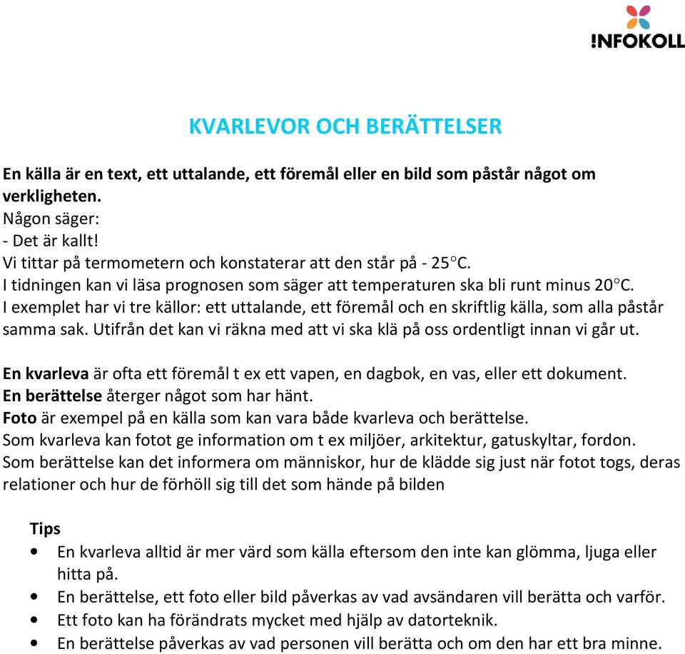 I exemplet har vi tre källor: ett uttalande, ett föremål och en skriftlig källa, som alla påstår samma sak. Utifrån det kan vi räkna med att vi ska klä på oss ordentligt innan vi går ut.