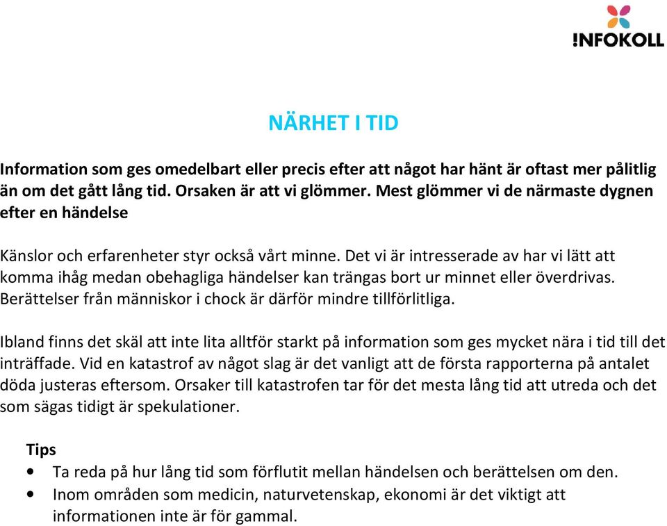 Det vi är intresserade av har vi lätt att komma ihåg medan obehagliga händelser kan trängas bort ur minnet eller överdrivas. Berättelser från människor i chock är därför mindre tillförlitliga.