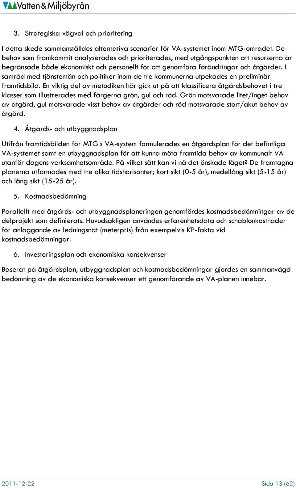 I samråd med tjänstemän och politiker inom de tre kommunerna utpekades en preliminär framtidsbild.