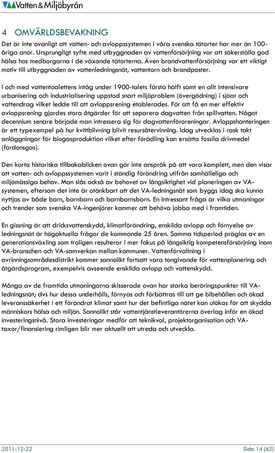Även brandvattenförsörjning var ett viktigt motiv till utbyggnaden av vattenledningsnät, vattentorn och brandposter.