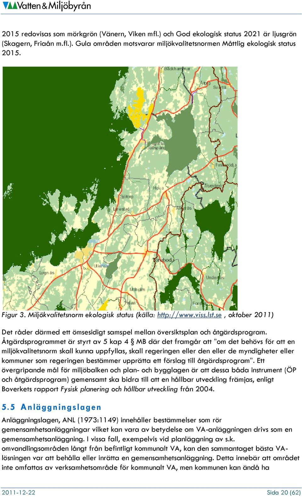 Åtgärdsprogrammet är styrt av 5 kap 4 MB där det framgår att om det behövs för att en miljökvalitetsnorm skall kunna uppfyllas, skall regeringen eller den eller de myndigheter eller kommuner som