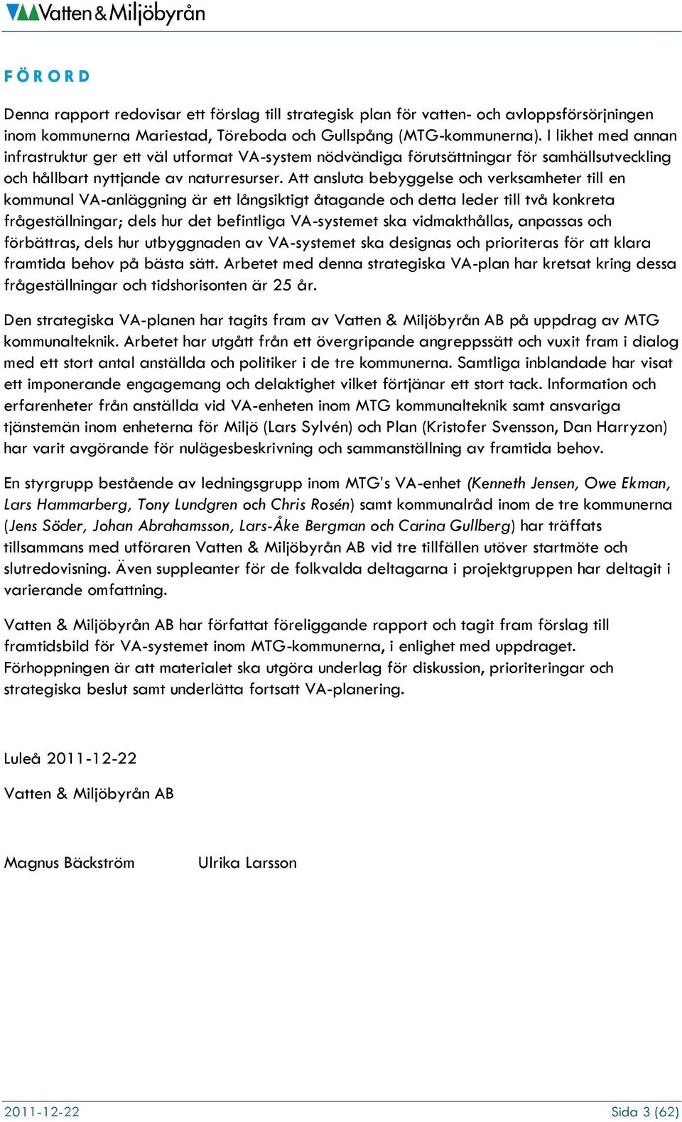 Att ansluta bebyggelse och verksamheter till en kommunal VA-anläggning är ett långsiktigt åtagande och detta leder till två konkreta frågeställningar; dels hur det befintliga VA-systemet ska