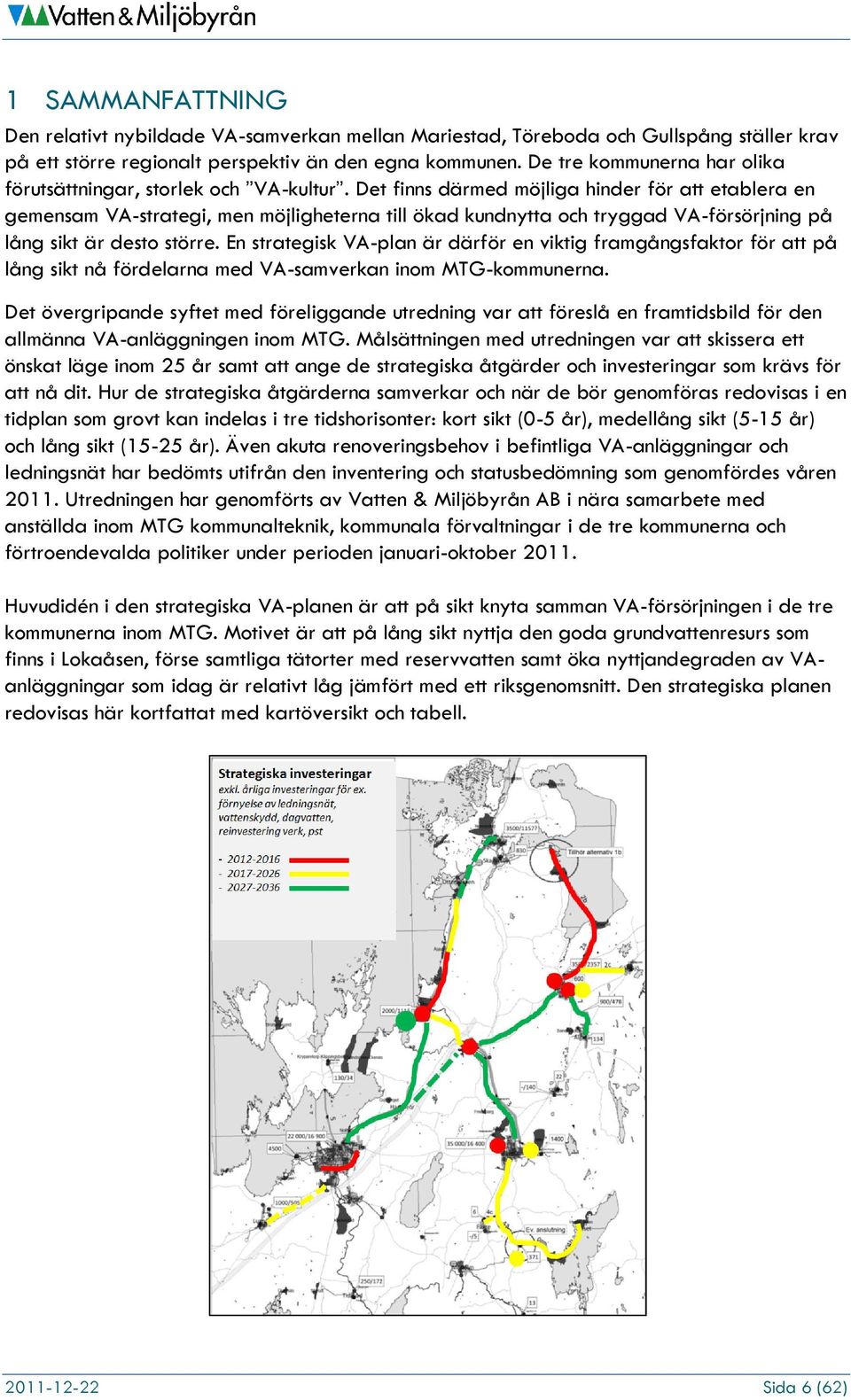 Det finns därmed möjliga hinder för att etablera en gemensam VA-strategi, men möjligheterna till ökad kundnytta och tryggad VA-försörjning på lång sikt är desto större.