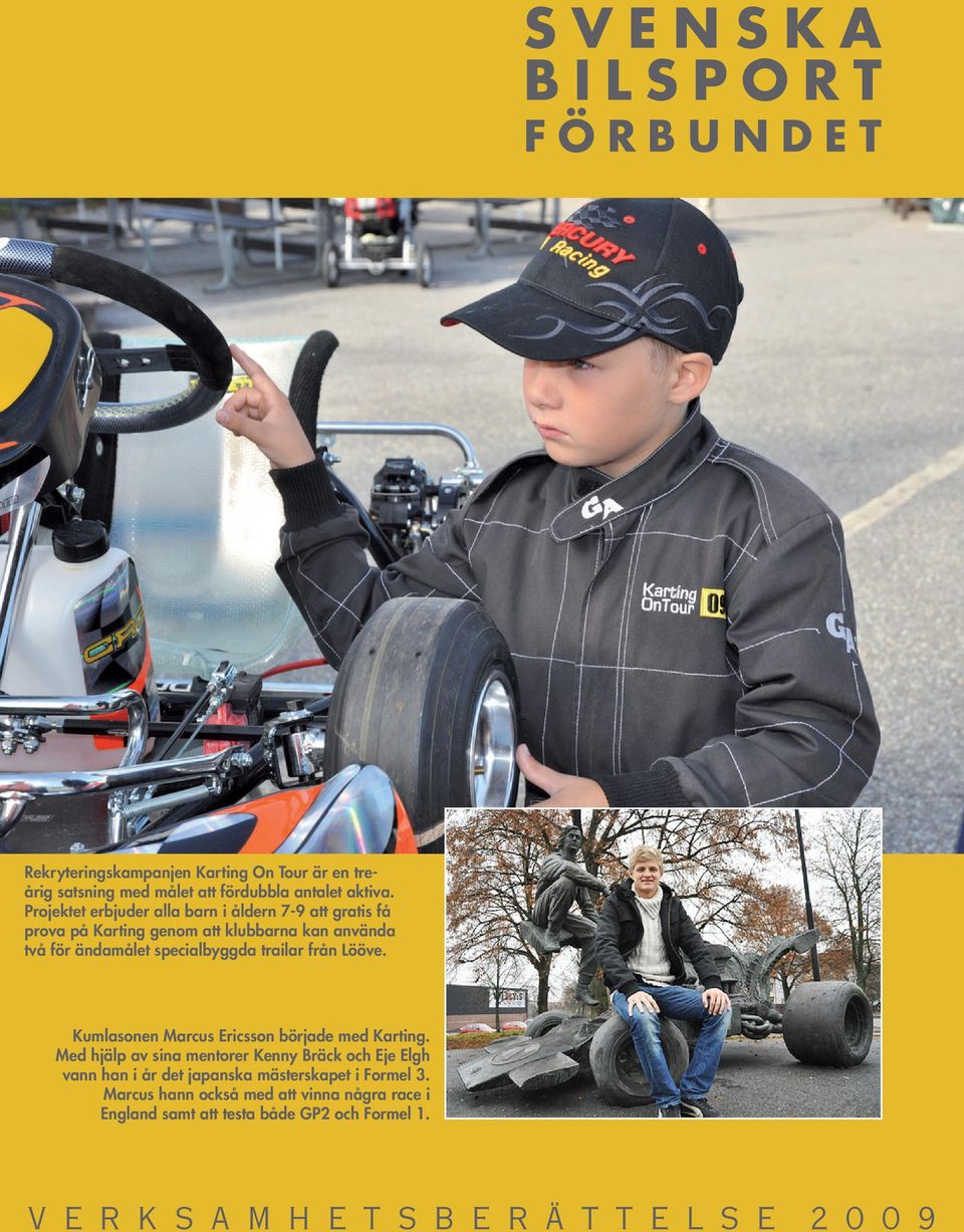 från Lööve. Kumlasonen Marcus Ericsson började med Karting.