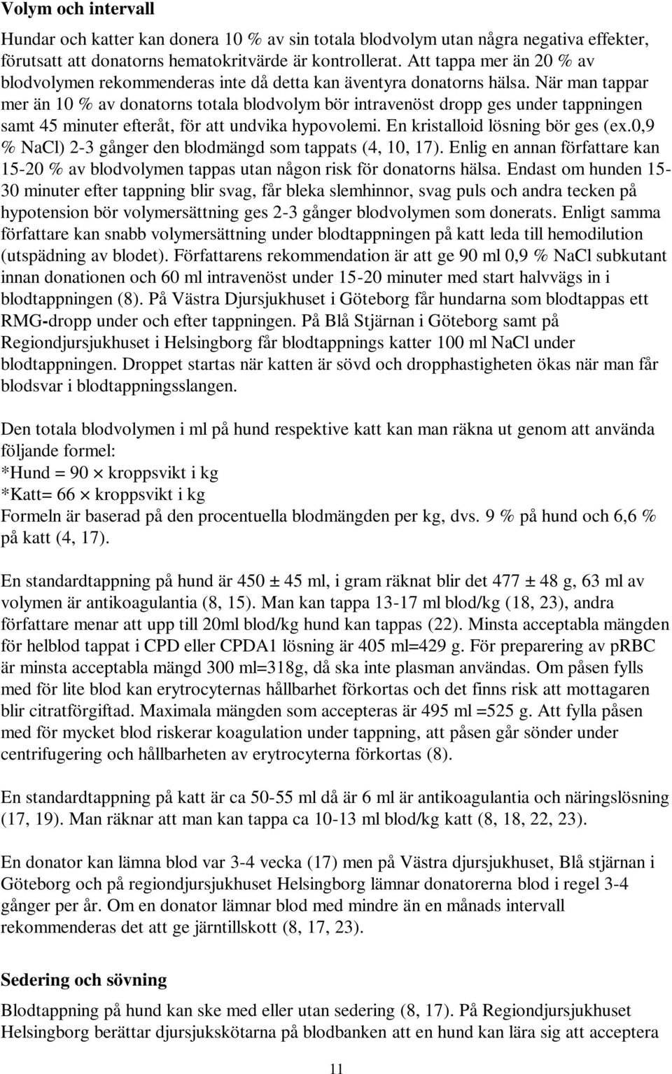 När man tappar mer än 10 % av donatorns totala blodvolym bör intravenöst dropp ges under tappningen samt 45 minuter efteråt, för att undvika hypovolemi. En kristalloid lösning bör ges (ex.