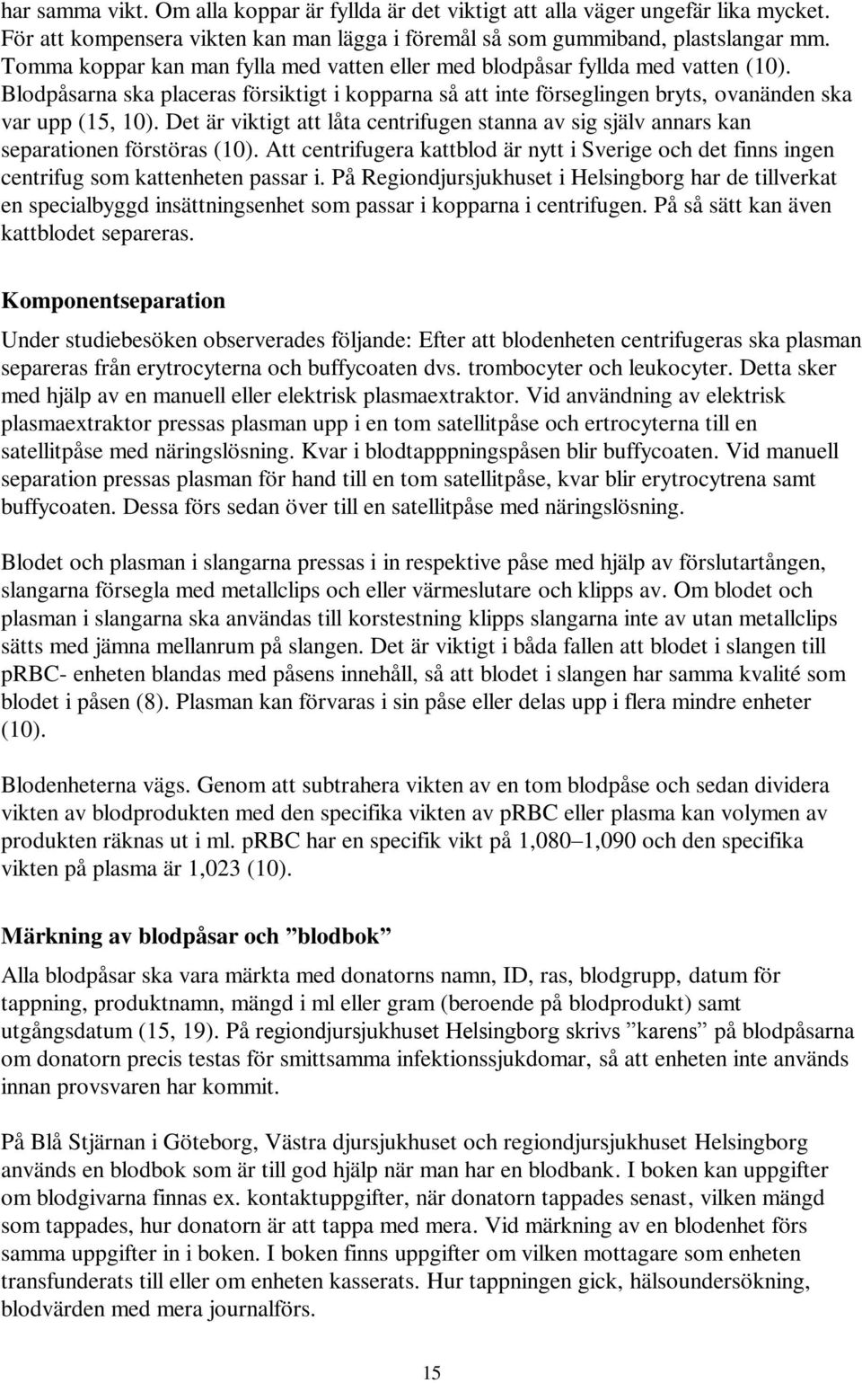 Det är viktigt att låta centrifugen stanna av sig själv annars kan separationen förstöras (10). Att centrifugera kattblod är nytt i Sverige och det finns ingen centrifug som kattenheten passar i.