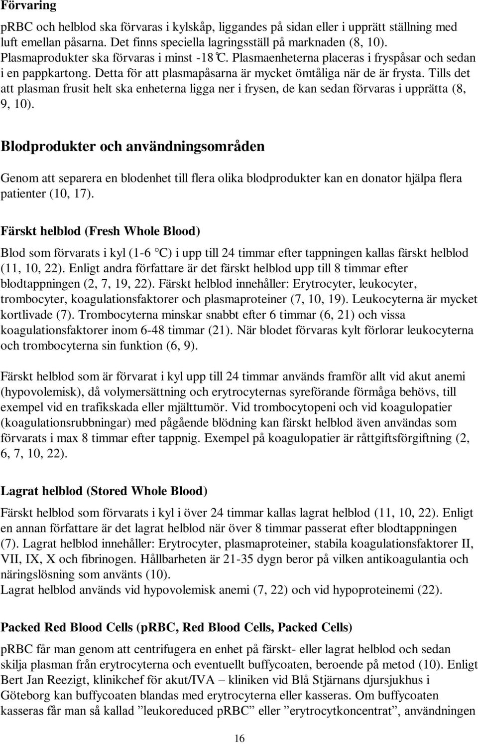 Tills det att plasman frusit helt ska enheterna ligga ner i frysen, de kan sedan förvaras i upprätta (8, 9, 10).