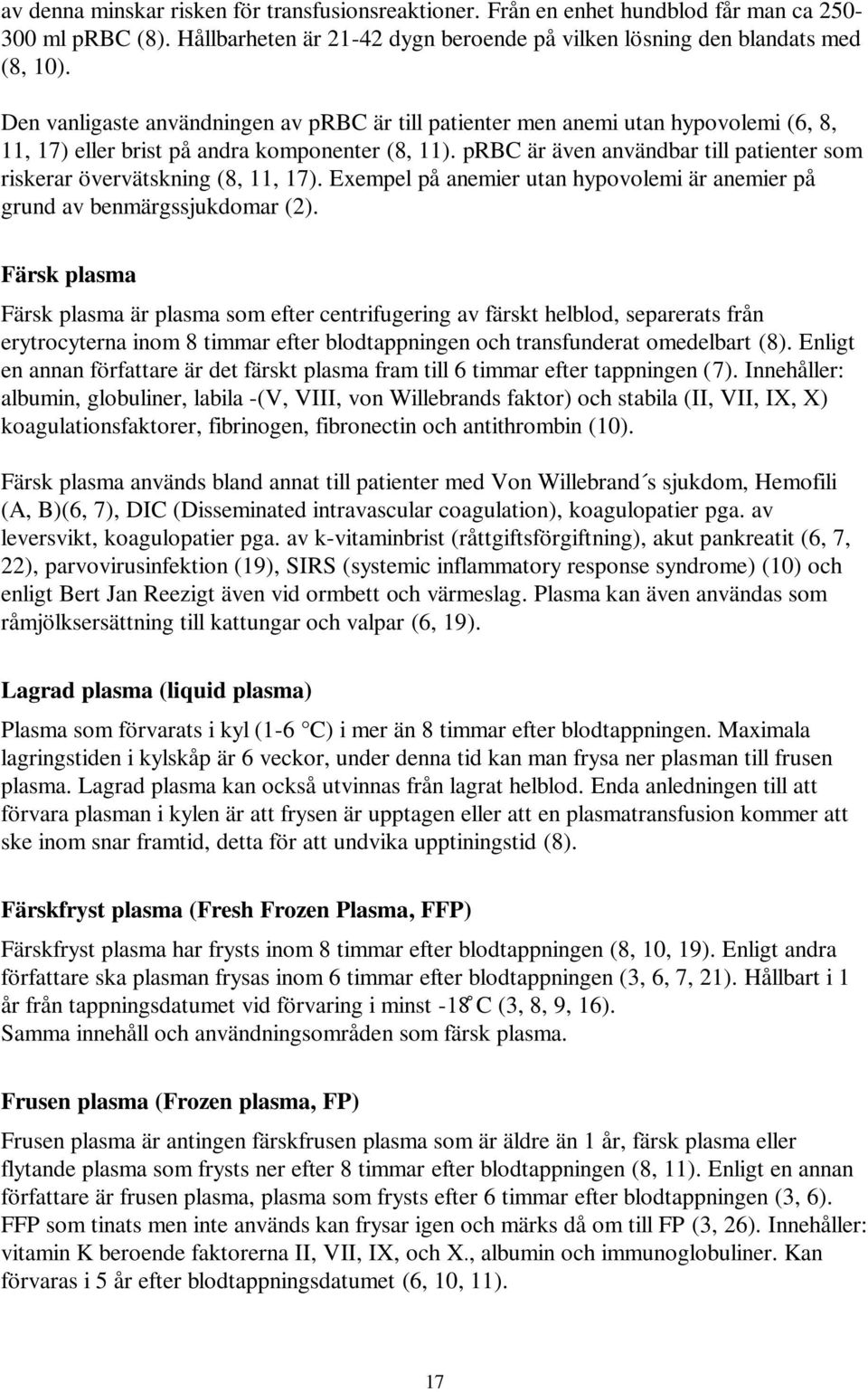prbc är även användbar till patienter som riskerar övervätskning (8, 11, 17). Exempel på anemier utan hypovolemi är anemier på grund av benmärgssjukdomar (2).
