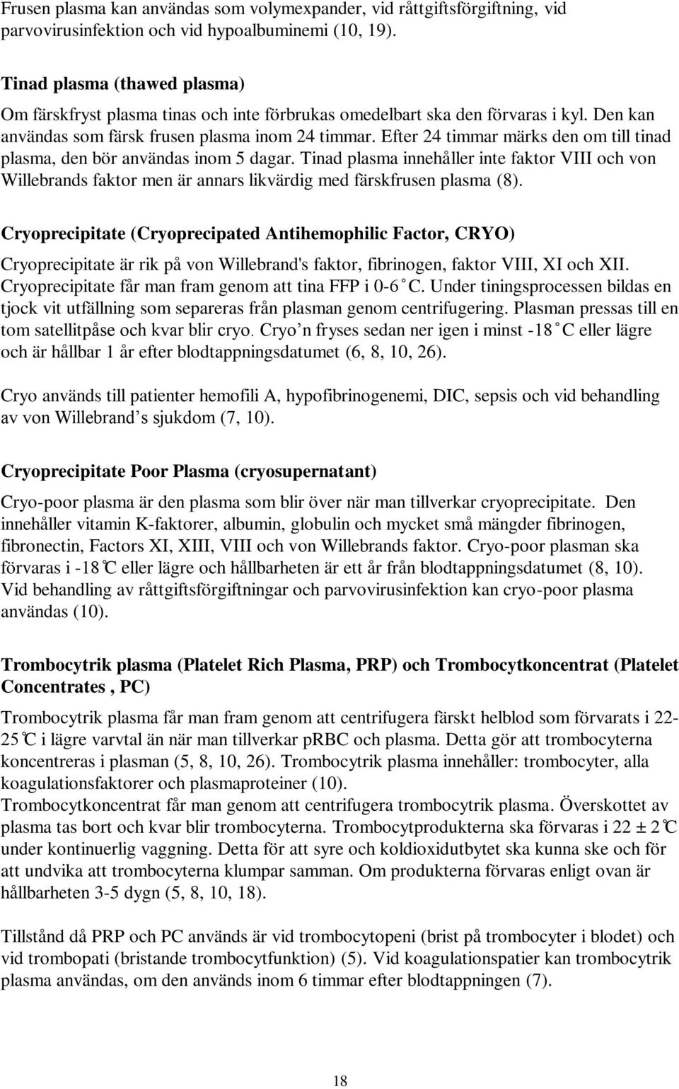 Efter 24 timmar märks den om till tinad plasma, den bör användas inom 5 dagar. Tinad plasma innehåller inte faktor VIII och von Willebrands faktor men är annars likvärdig med färskfrusen plasma (8).