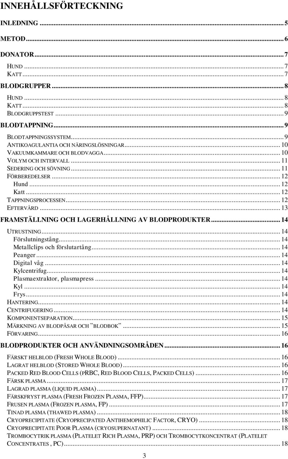 .. 12 EFTERVÅRD... 13 FRAMSTÄLLNING OCH LAGERHÅLLNING AV BLODPRODUKTER... 14 UTRUSTNING... 14 Förslutningstång... 14 Metallclips och förslutartång... 14 Peanger... 14 Digital våg... 14 Kylcentrifug.